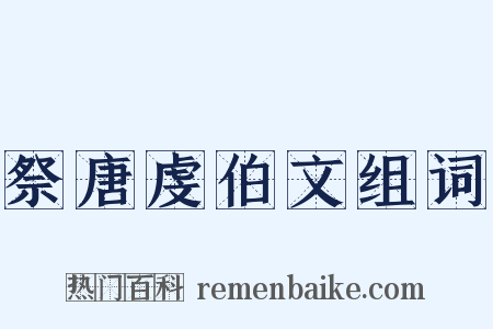 祭唐虔伯文组词是什么意思的图片